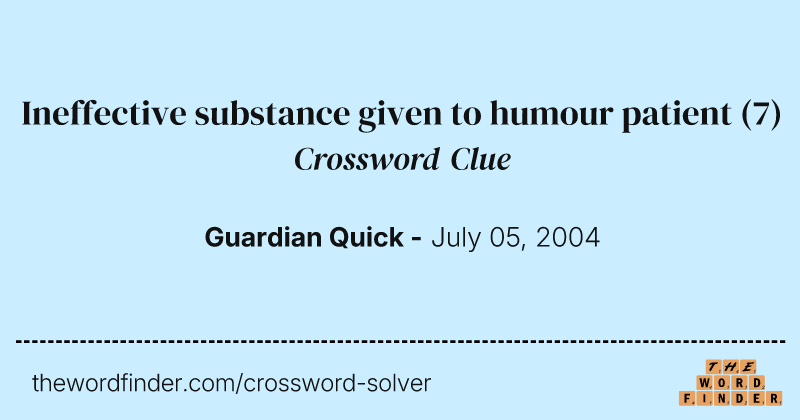 Ineffective substance given to humour patient crossword clue image