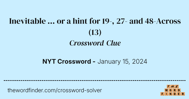 Inevitable ... or a hint for 19-, 27- and 48-Across crossword clue image