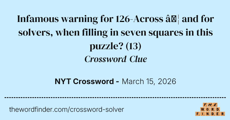 Infamous warning for 126-Across … and for solvers, when filling in seven squares in this puzzle? crossword clue image