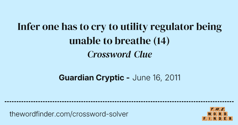 Infer one has to cry to utility regulator being unable to breathe crossword clue image