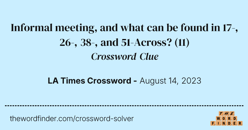 Informal meeting, and what can be found in 17-, 26-, 38-, and 51-Across? crossword clue image