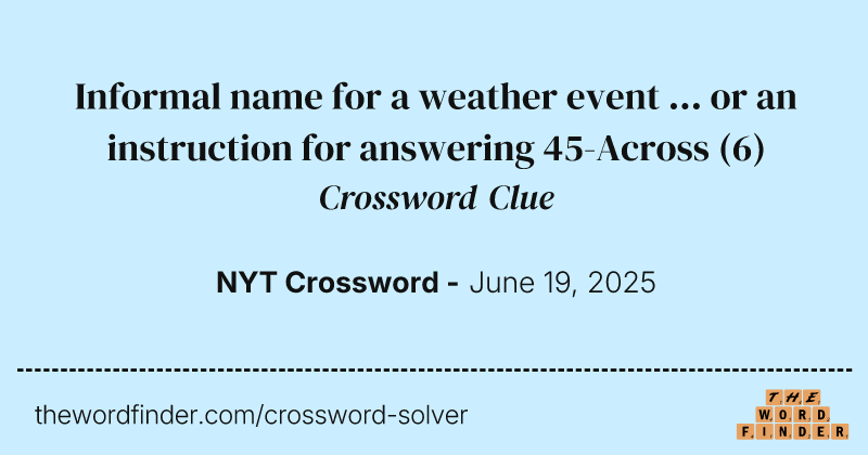 Informal name for a weather event ... or an instruction for answering 45-Across crossword clue image