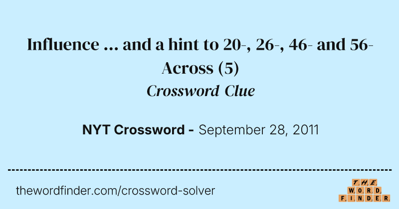 Influence ... and a hint to 20-, 26-, 46- and 56-Across crossword clue image