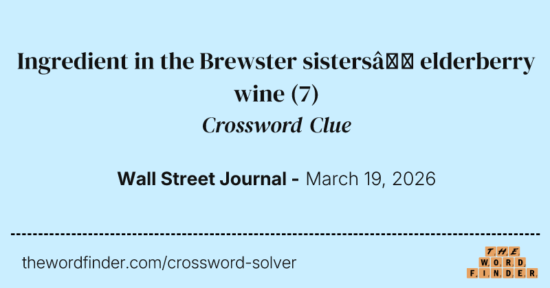 Ingredient in the Brewster sisters’ elderberry wine crossword clue image
