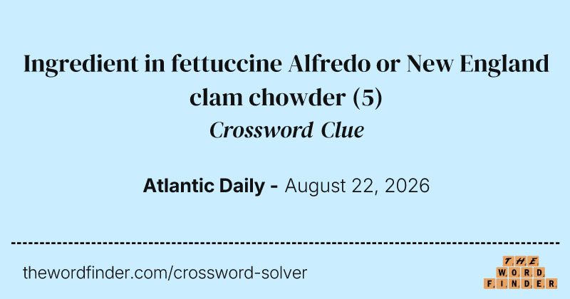 Ingredient in fettuccine Alfredo or New England clam chowder crossword clue image