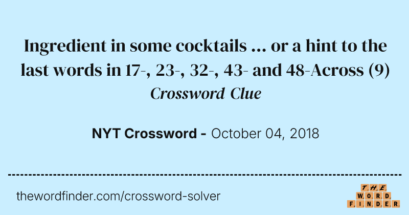 Ingredient in some cocktails ... or a hint to the last words in 17-, 23-, 32-, 43- and 48-Across crossword clue image