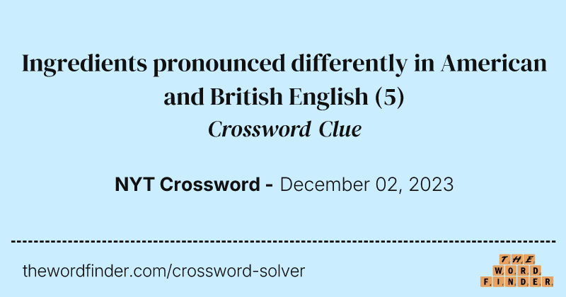 Ingredients pronounced differently in American and British English crossword clue image