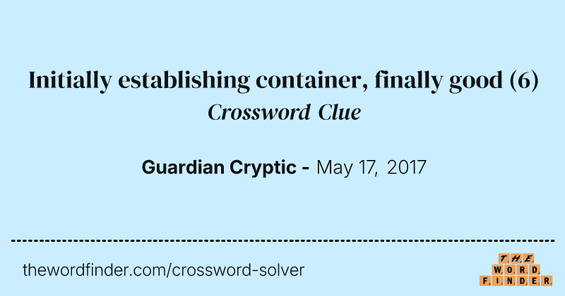 Initially establishing container, finally good crossword clue image