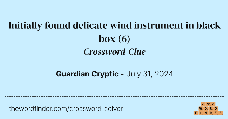 Initially found delicate wind instrument in black box crossword clue image