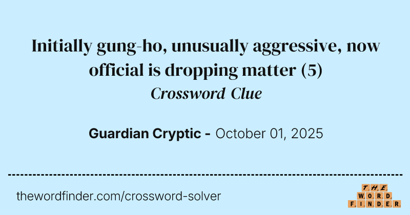 Initially gung-ho, unusually aggressive, now official is dropping matter crossword clue image