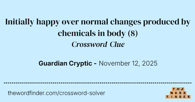 Initially happy over normal changes produced by chemicals in body crossword clue image
