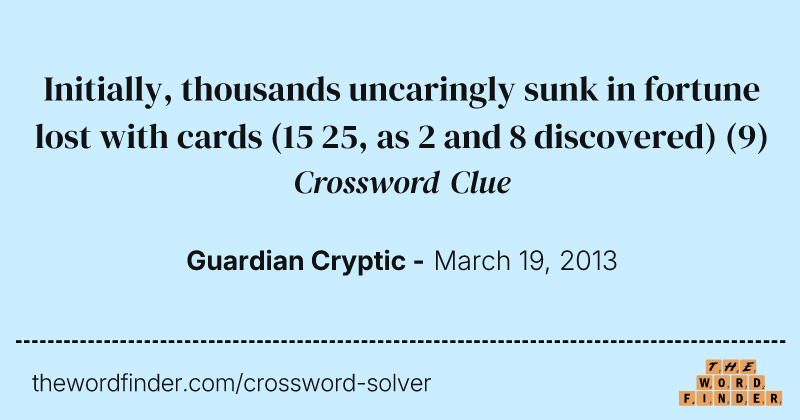 Initially, thousands uncaringly sunk in fortune lost with cards (15 25, as 2 and 8 discovered) crossword clue image