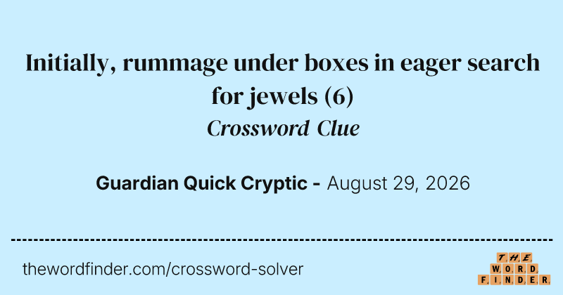Initially, rummage under boxes in eager search for jewels crossword clue image