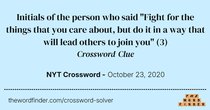 Initials of the person who said "Fight for the things that you care about, but do it in a way that will lead others to join you" crossword clue image