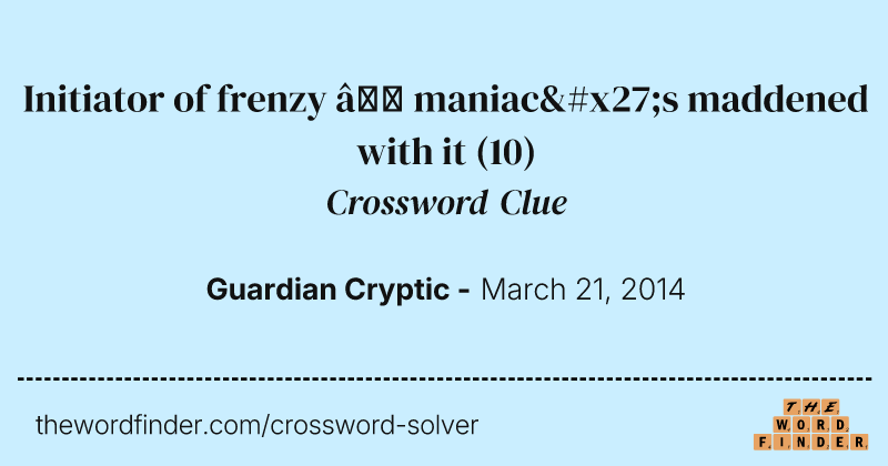 Initiator of frenzy — maniac's maddened with it crossword clue image