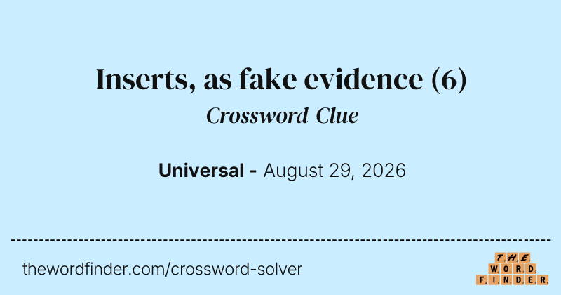 Inserts, as fake evidence crossword clue image