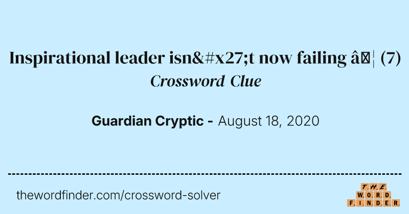 Inspirational leader isn't now failing … crossword clue image