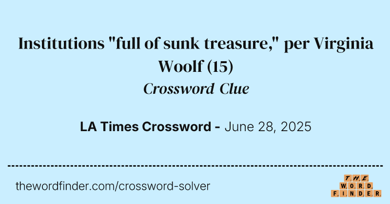 Institutions "full of sunk treasure," per Virginia Woolf crossword clue image