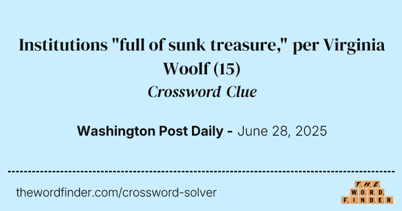 Institutions "full of sunk treasure," per Virginia Woolf crossword clue image