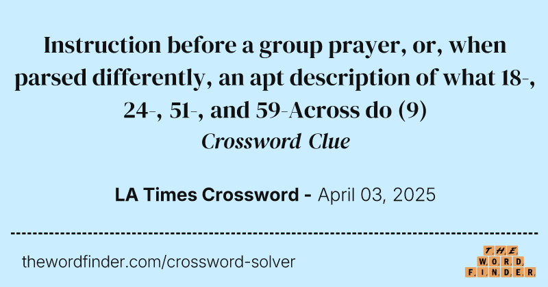 Instruction before a group prayer, or, when parsed differently, an apt description of what 18-, 24-, 51-, and 59-Across do crossword clue image