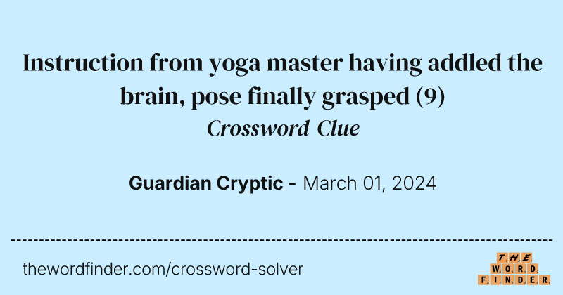 Instruction from yoga master having addled the brain, pose finally grasped crossword clue image