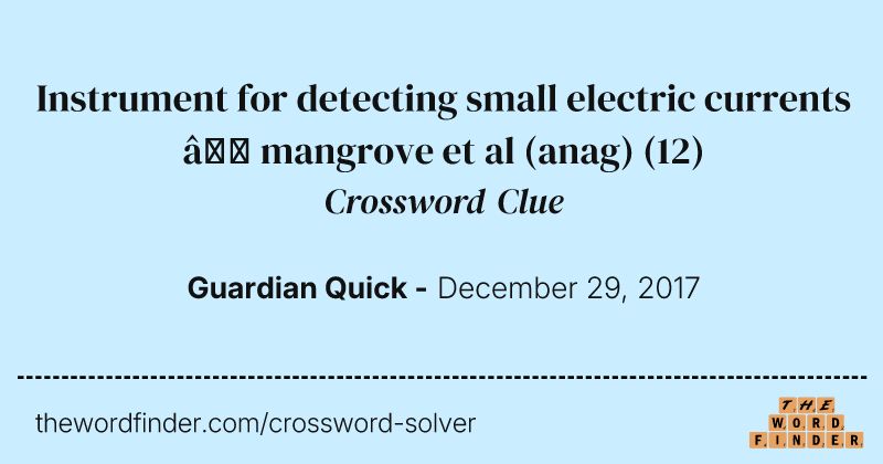 Instrument for detecting small electric currents — mangrove et al (anag) crossword clue image