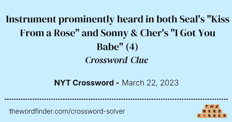 Instrument prominently heard in both Seal's "Kiss From a Rose" and Sonny & Cher's "I Got You Babe" crossword clue image