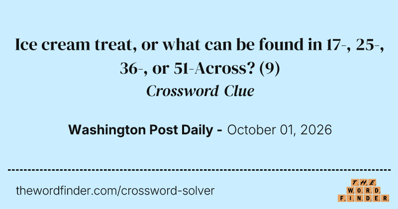 Ice cream treat, or what can be found in 17-, 25-, 36-, or 51-Across? crossword clue image
