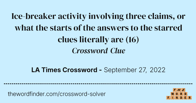 Ice-breaker activity involving three claims, or what the starts of the answers to the starred clues literally are crossword clue image
