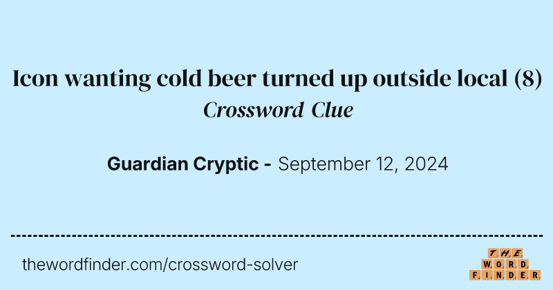 Icon wanting cold beer turned up outside local crossword clue image