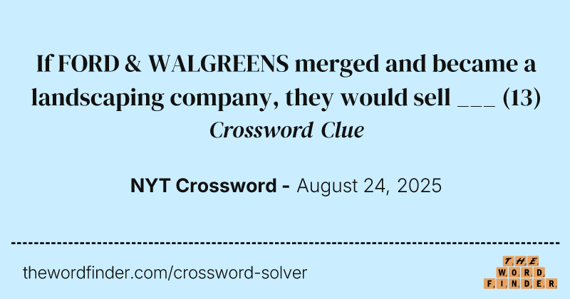 If FORD & WALGREENS merged and became a landscaping company, they would sell ___ crossword clue image