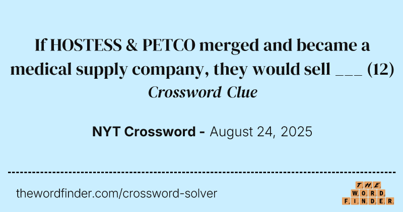 If HOSTESS & PETCO merged and became a medical supply company, they would sell ___ crossword clue image