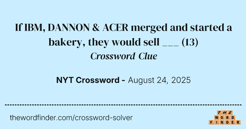 If IBM, DANNON & ACER merged and started a bakery, they would sell ___ crossword clue image