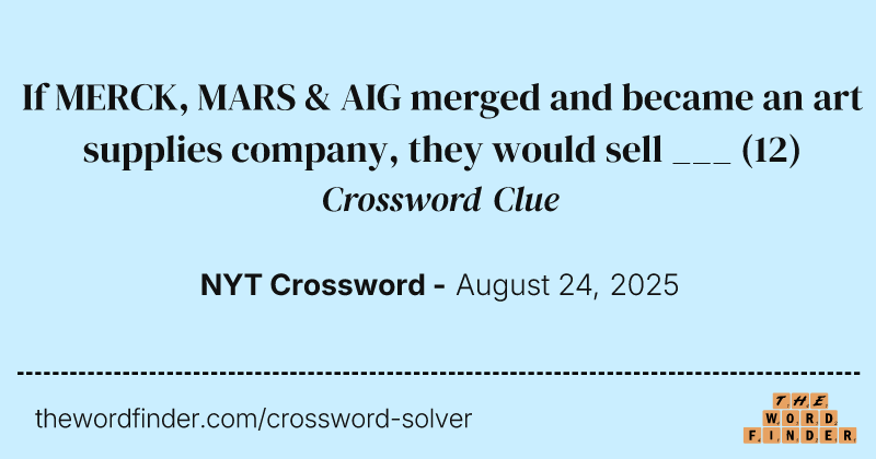 If MERCK, MARS & AIG merged and became an art supplies company, they would sell ___ crossword clue image