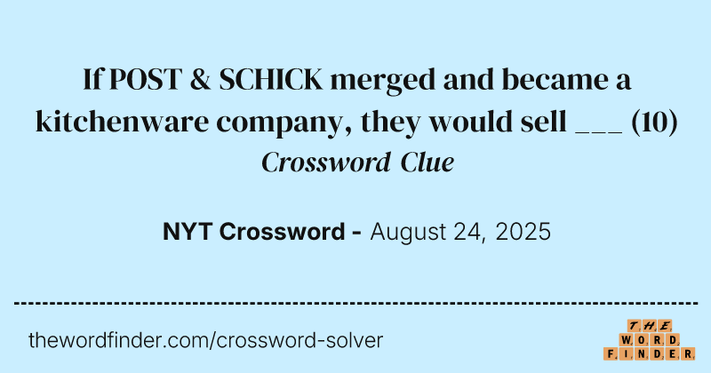 If POST & SCHICK merged and became a kitchenware company, they would sell ___ crossword clue image