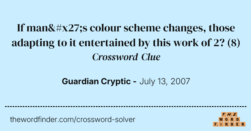 If man's colour scheme changes, those adapting to it entertained by this work of 2? crossword clue image