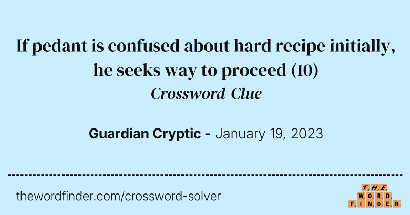 If pedant is confused about hard recipe initially, he seeks way to proceed crossword clue image