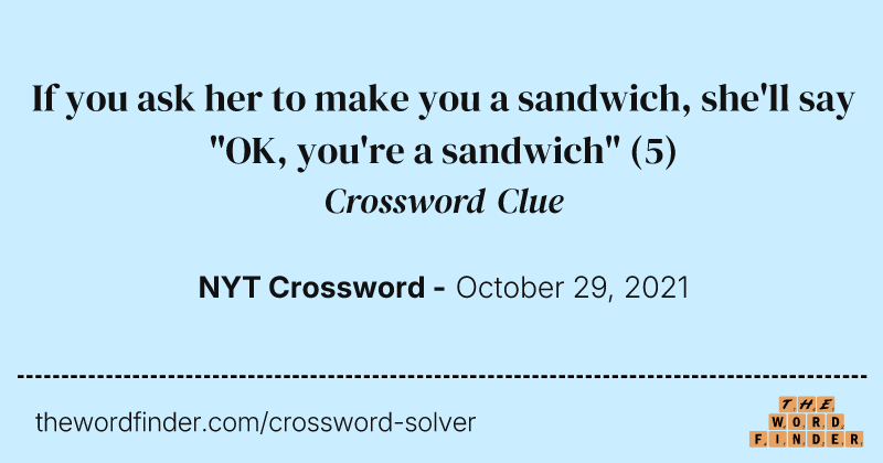 If you ask her to make you a sandwich, she'll say "OK, you're a sandwich" crossword clue image