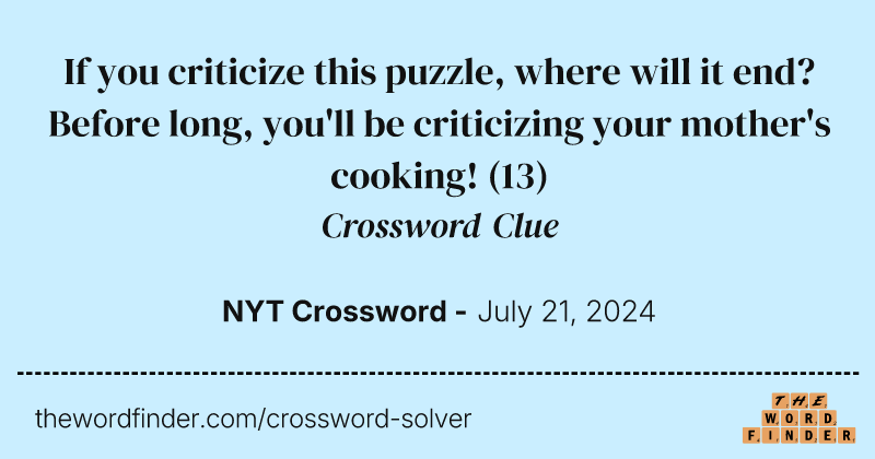 If you criticize this puzzle, where will it end? Before long, you'll be criticizing your mother's cooking! crossword clue image