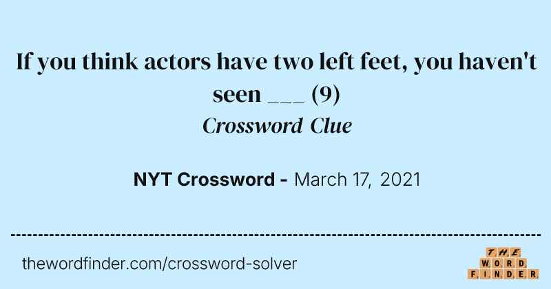 If you think actors have two left feet, you haven't seen ___ crossword clue image