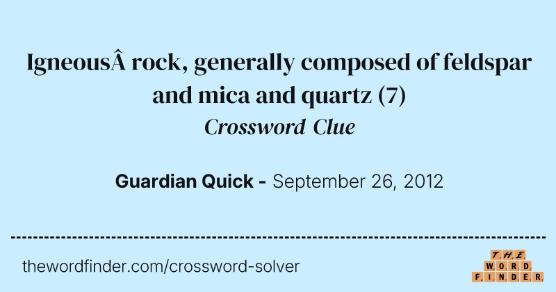 Igneous rock, generally composed of feldspar and mica and quartz crossword clue image