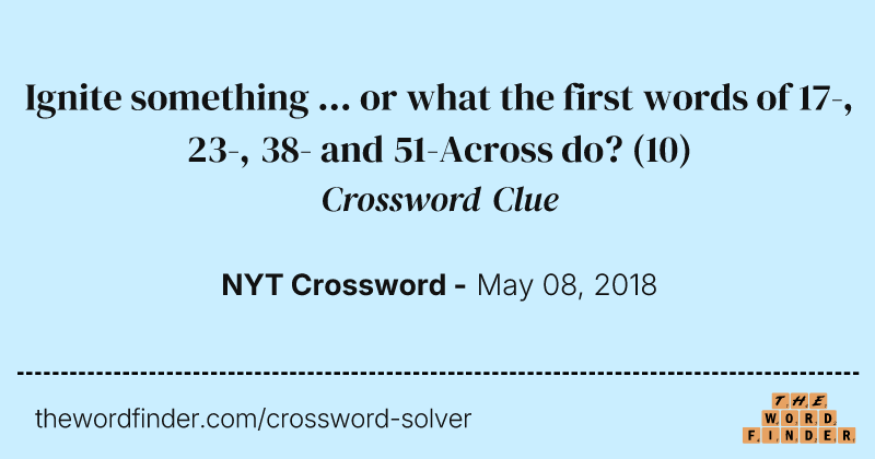Ignite something ... or what the first words of 17-, 23-, 38- and 51-Across do? crossword clue image