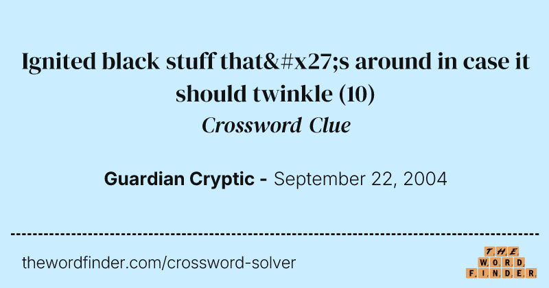 Ignited black stuff that's around in case it should twinkle crossword clue image
