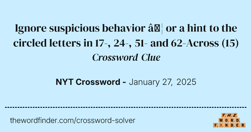 Ignore suspicious behavior … or a hint to the circled letters in 17-, 24-, 51- and 62-Across crossword clue image