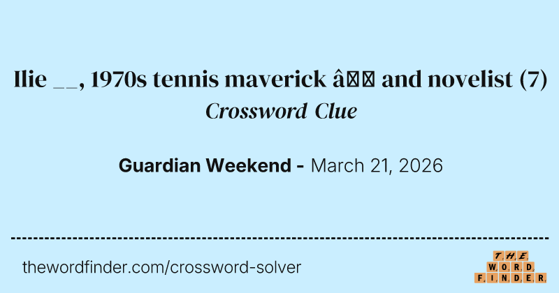 Ilie __, 1970s tennis maverick – and novelist crossword clue image