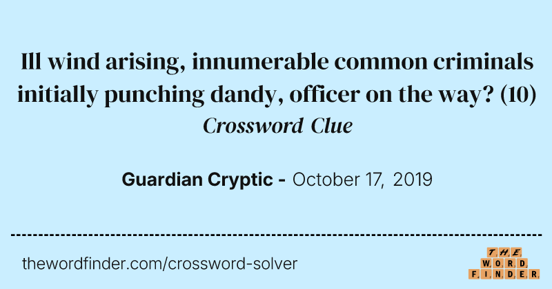 Ill wind arising, innumerable common criminals initially punching dandy, officer on the way? crossword clue image