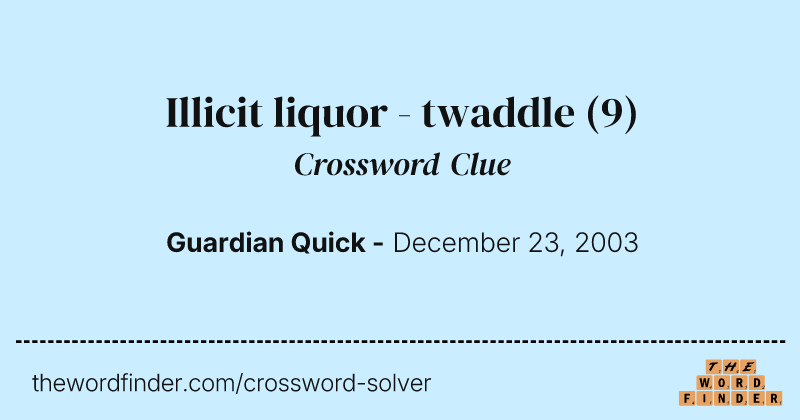 Illicit liquor - twaddle crossword clue image