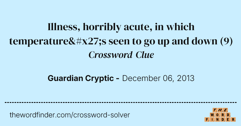 Illness, horribly acute, in which temperature's seen to go up and down crossword clue image