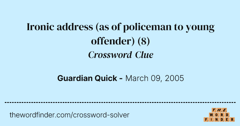 Ironic address (as of policeman to young offender) crossword clue image