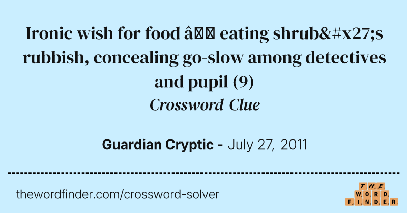 Ironic wish for food — eating shrub's rubbish, concealing go-slow among detectives and pupil crossword clue image